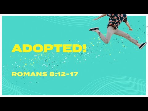 Come Alive - Adopted - Romans 8:12-17