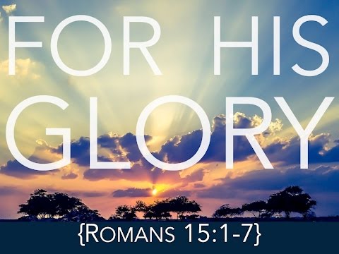 "For His Glory" from Romans 15:1-7