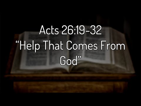Acts 26:19-32 “Help That Comes From God”