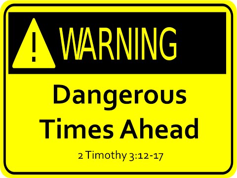 Dangerous Times Ahead - 2 Timothy 3:12-17 (Pastor Tom Ricker)