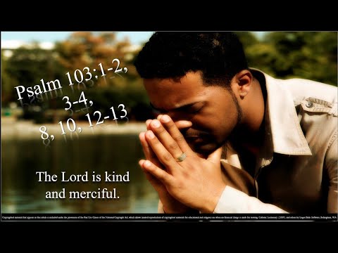 Seventh Sunday – OT – C - Psalm 103:1–4, 8, 10, 12–13 - The Lord is kind and merciful.