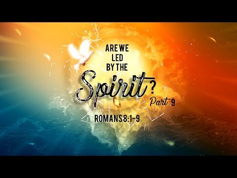 Are We Led By The Spirit? Pt. 9 Romans 8:1-9