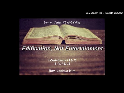 Edification, Not Entertainment (1 Corinthians 13:8-13 & 14:1-5, 12)