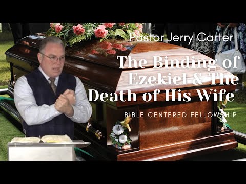 The Binding of Ezekiel & The Death of His Wife (part 2) Ezekiel 3:22-27 & 24:1-2; 15-27