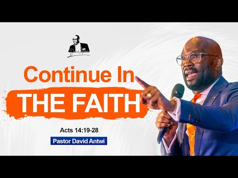 Continue In Faith | David Antwi | Acts 14:19-28