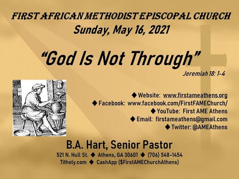 First AME - Athens - 5/16/21 - "God Is Not Through" (Jeremiah 18: 1-4)