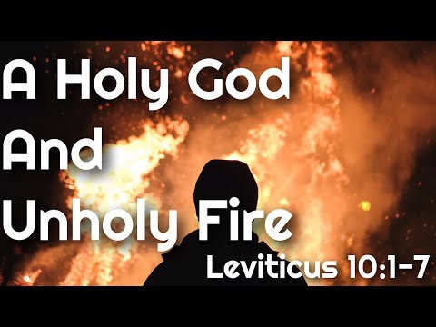 A Holy God and Unholy Fire - Leviticus 10:1-7