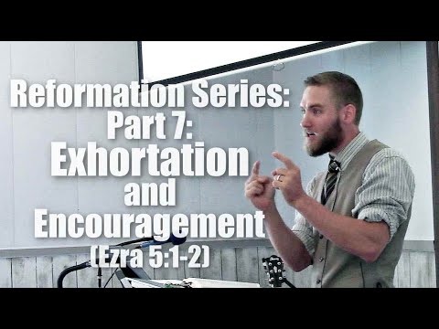Reformation Series Part 7: Exhortation and Encouragement (Ezra 5:1-2)