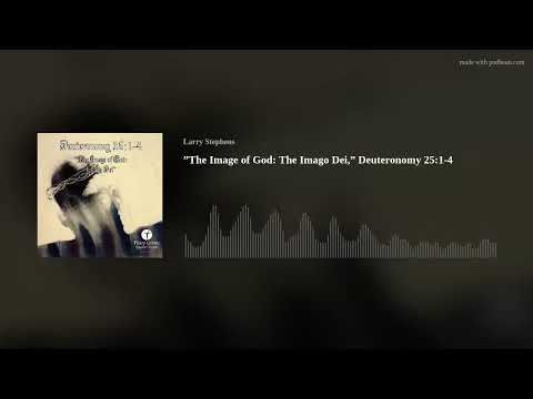 ”The Image of God: The Imago Dei,” Deuteronomy 25:1-4