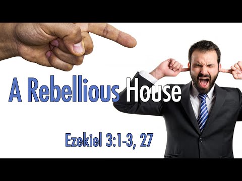 A Rebellious House - Ezekiel 3:1-3, 27