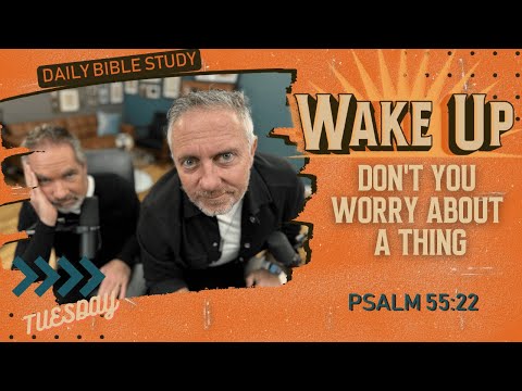 WakeUp Daily Devotional | Don't You Worry About a Thing | Psalm 55:22