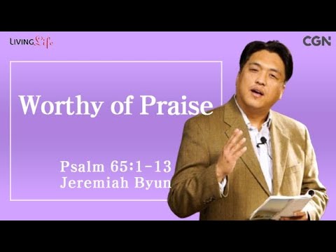 Worthy of Praise (Psalm 65:1-13) Living Life 11/04/2024 Daily Devotional Bible Study