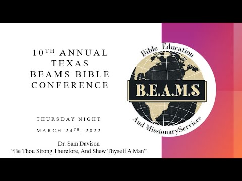 Dr. Sam Davison  10th Annual BEAMS Conference  32422  1 Kings 2:1-4  Be Thou Strong (Part One)