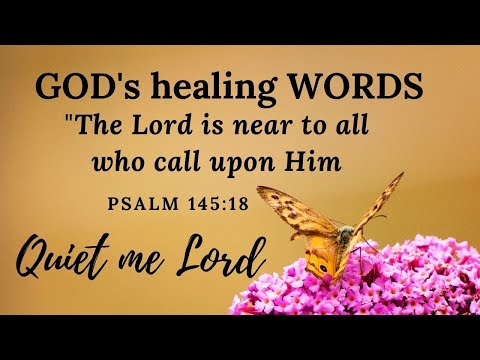 #027 - GOD’s healing WORDS -  (Psalm 145:18) (1 Chronicles 16:11)   Quiet Me Lord