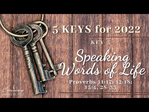 5 Keys for 2022 : Key 3 Speaking Words of Life (Proverbs 11:17; 12:18; 15:4, 28-33) January 16, 2022