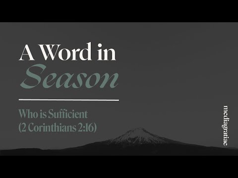 A Word in Season: Who is Sufficient (2 Corinthians 2:16)