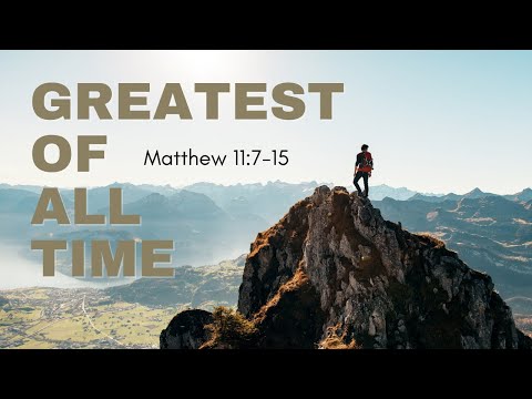 Greatest Of All Time [  Matthew 11:7-15 ] by Tim Cantrell