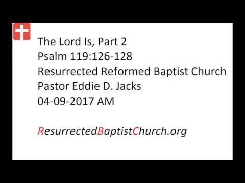 04-09-2017 AM Pastor Eddie Jacks, Psalm 119:126-128 The Lord Is, Part 2