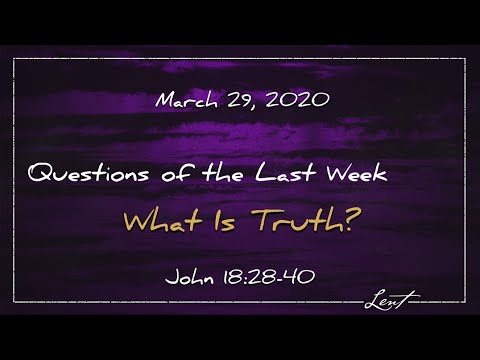 What is Truth? (John 18: 28-40) - Mar 29, 2020