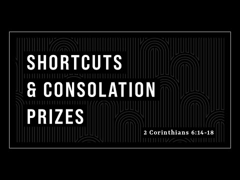 Shortcuts & Consolation Prizes (2 Corinthians 6:14-18)