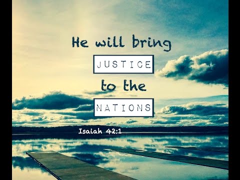 HE WILL BRING JUSTICE TO THE NATIONS (Isaiah 42:1)