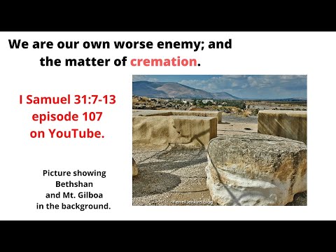 Saul Did It To Himself in more ways than one. Also, we deal with CREMATION. (I Samuel 31:7-13)  #107