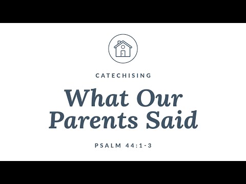 What Our Parents Said | Catechising (Psalm 44:1-3)
