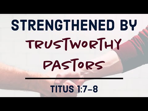 Titus 1:7-8 | Strengthened by Trustworthy Pastors
