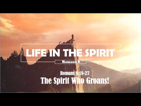 The Spirit Who Groans! (Romans 8:18-27)