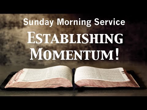 7/22/2018 AM - Establishing Momentum! - Philippians 3:12-20