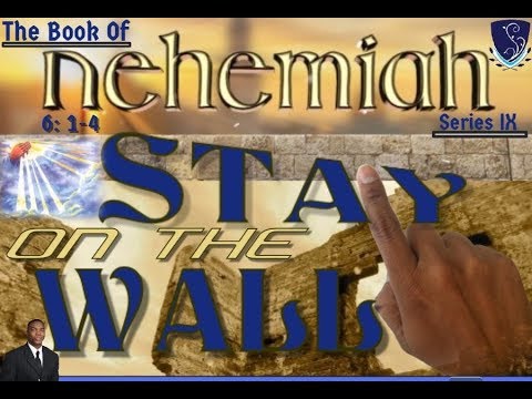 Stay On the Wall: Nehemiah 6:1 - 4 - Sermon