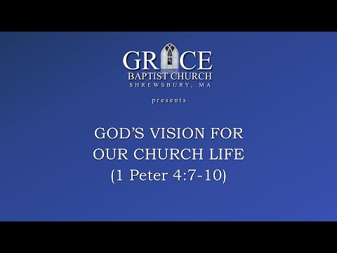 GOD’S VISION FOR OUR CHURCH LIFE - Part 1 (1 Peter 4:7-10)