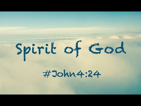 SPIRIT OF GOD (John 4:24)