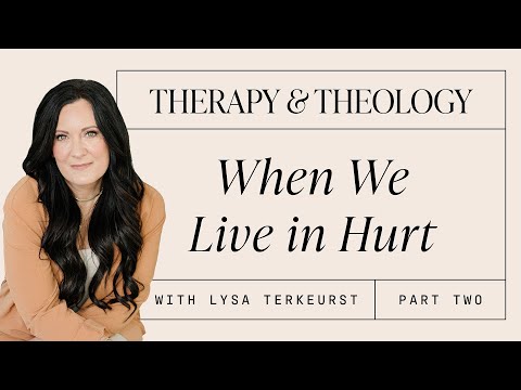 Therapy & Theology: When We Live in Hurt with Lysa TerKeurst: Part 2