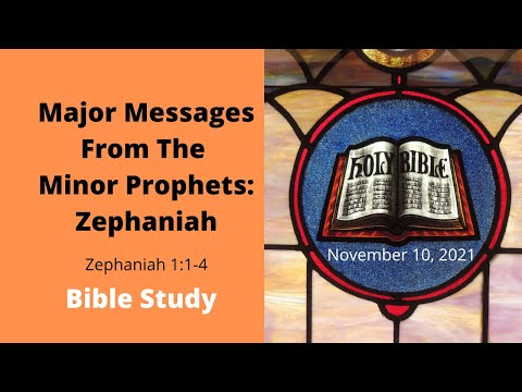 Major Messages From the Minor Prophets: Zephaniah Zephaniah 1:1-4 November 10, 2021