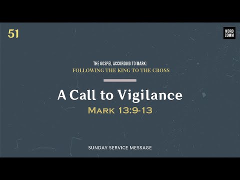 51 | A Call to Vigilance // Mark 13:9-13 // July 24, 2022