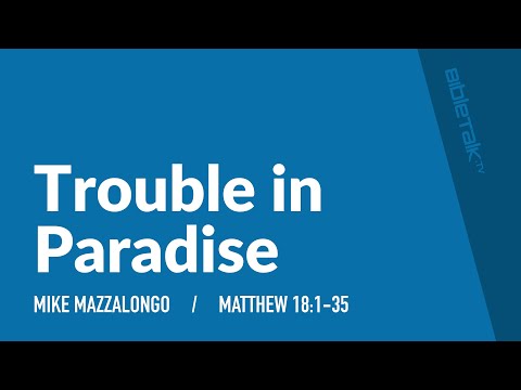 Trouble in Paradise (Matthew 18:1-35) | Mike Mazzalongo | BibleTalk.tv