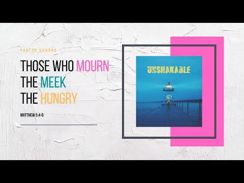 UNSHAKABLE: Blessed: Mourn, Meek, Hunger - Matthew 5:4-6 - 7/12/2020