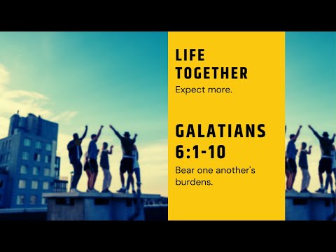 Bear one another's burdens (Gal 6:2). Life Together Part 2