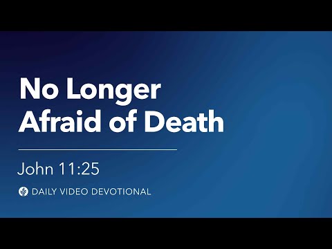 No Longer Afraid of Death | John 11:25 | Our Daily Bread Video Devotional