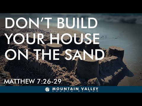 Sunday Service MVCOG - Matthew 7:26-29 Don’t Build Your House on the Sand