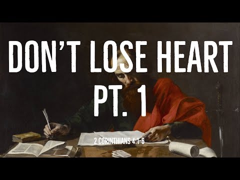 Don't Lose Heart | Part 1 (2 Corinthians 4:1-6)