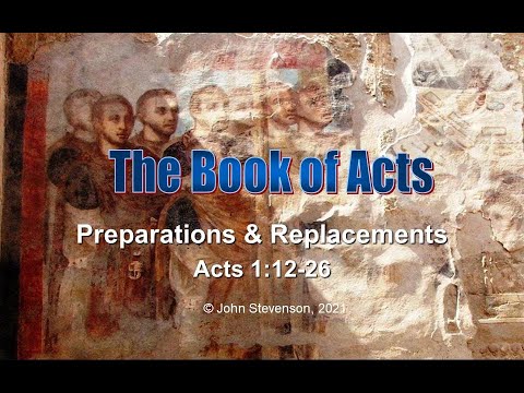 Acts 1:12-26.  Preparations & Replacements