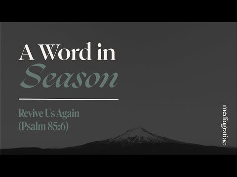 A Word in Season: Revive Us Again (Psalm 85:6)