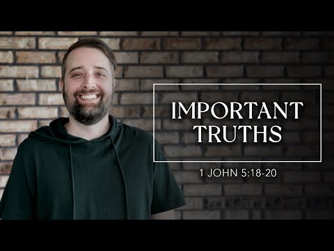 Important Truths | 1 John 5:18-20