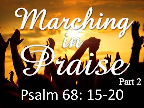 Marching In Praise - Part 2 -Psalm 68:15-20