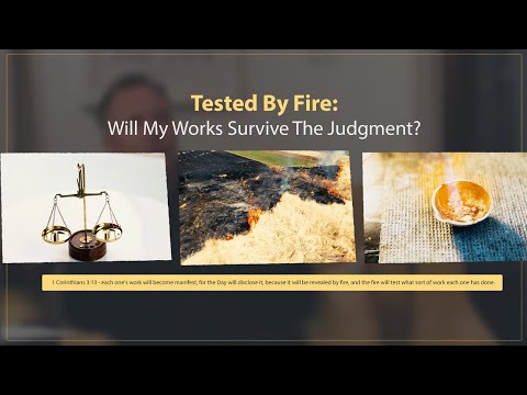Tested By Fire: Will My Works Survive The Judgment? (1 Cor. 3:13)