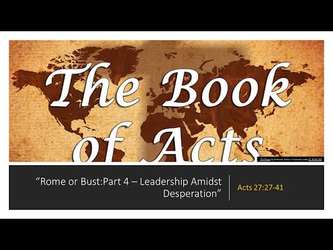 "Rome or Bust, Part 4: Leadership Amidst Desperation"   Acts 27:27-41