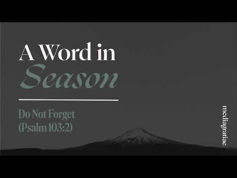 A Word in Season: Do Not Forget (Psalm 103:2)