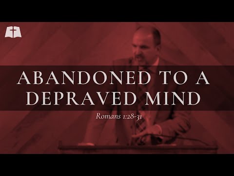 Abandoned to a Depraved Mind | Romans 1:28-31